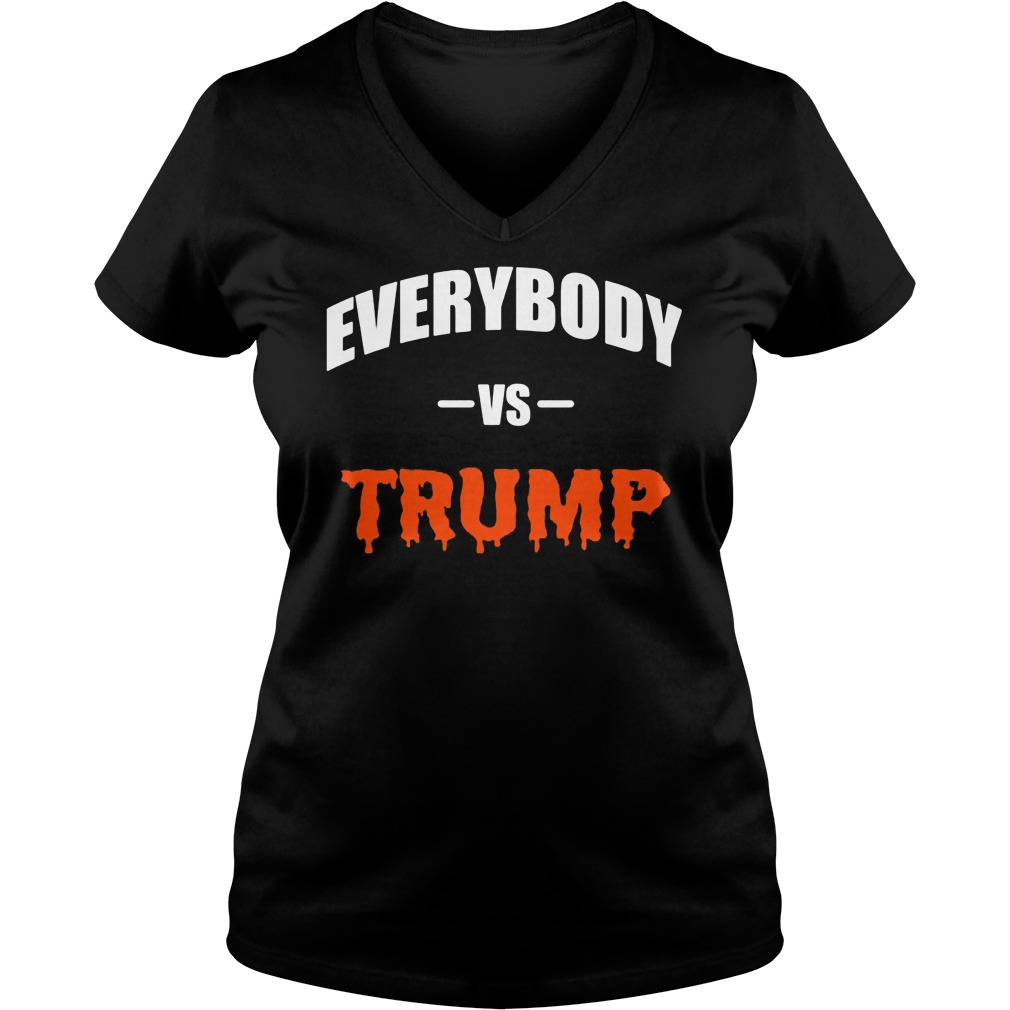 Everybody Vs Trump Shirt Hoodie Sweater Ladies T Ladies V Neck