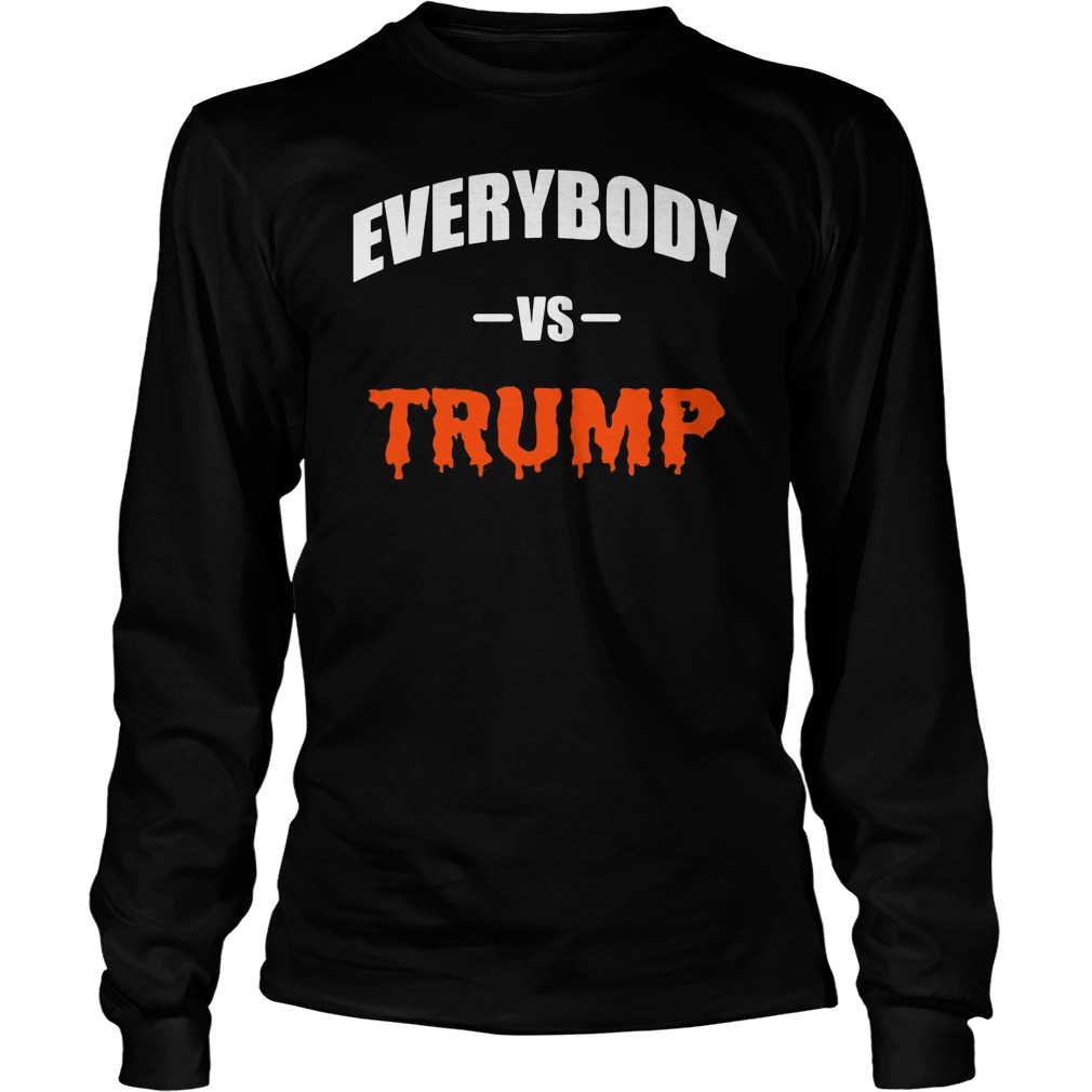 Everybody Vs Trump Shirt Hoodie Sweater Ladies T Unisex Longsleeve Tee
