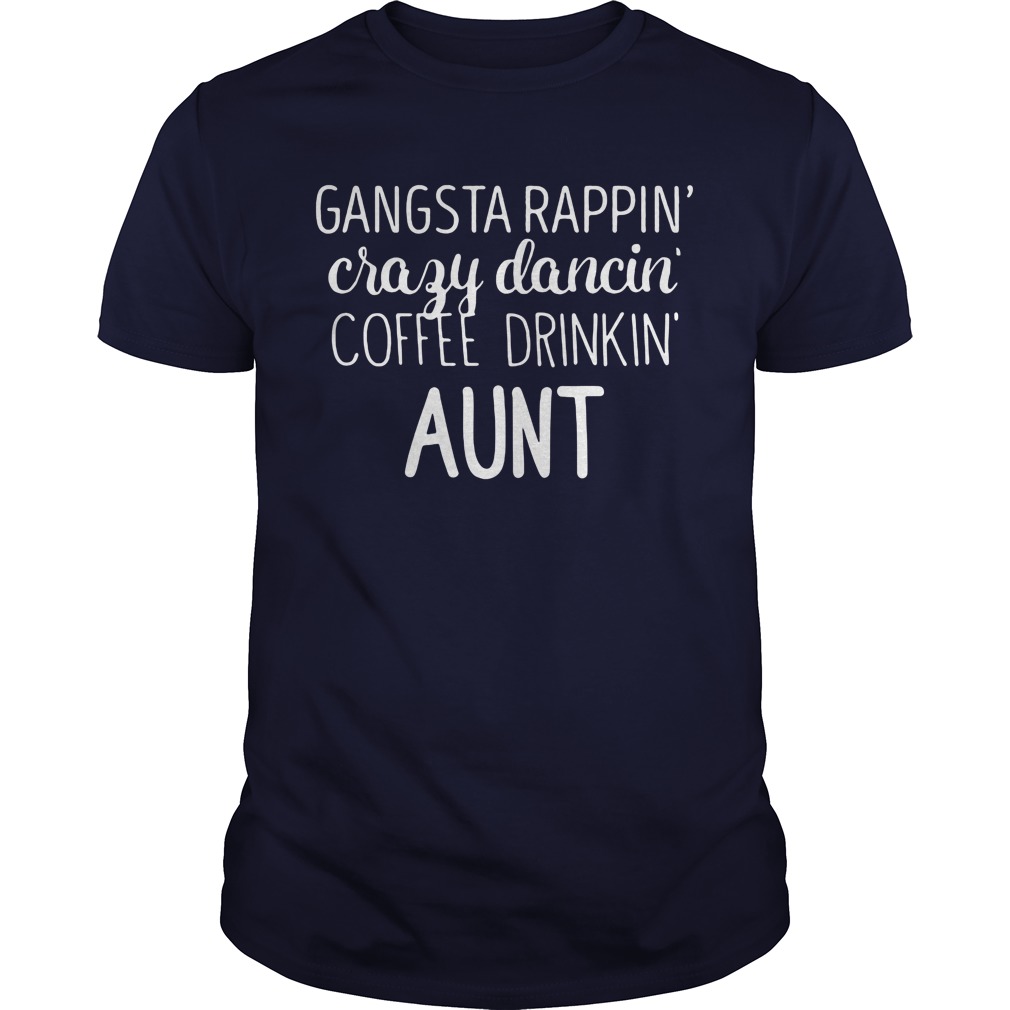 Gangsta Rappin Crazy Dancin Coffee Drinkin Aunt Guys Tee+