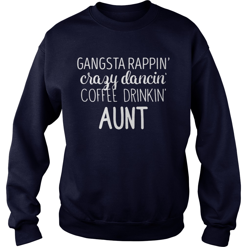 Gangsta Rappin Crazy Dancin Coffee Drinkin Aunt Sweatshirt+
