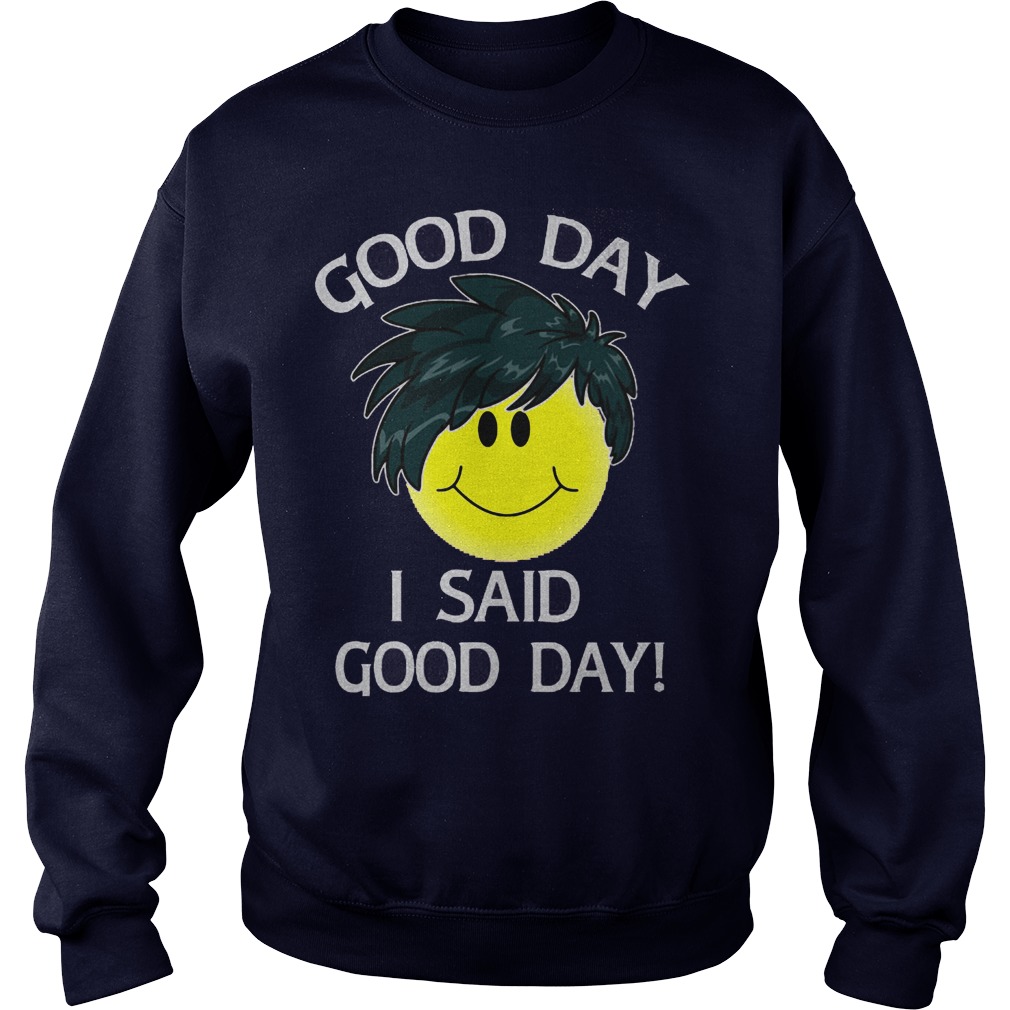 Good Day Smile Said Good Day Sweat Shirt