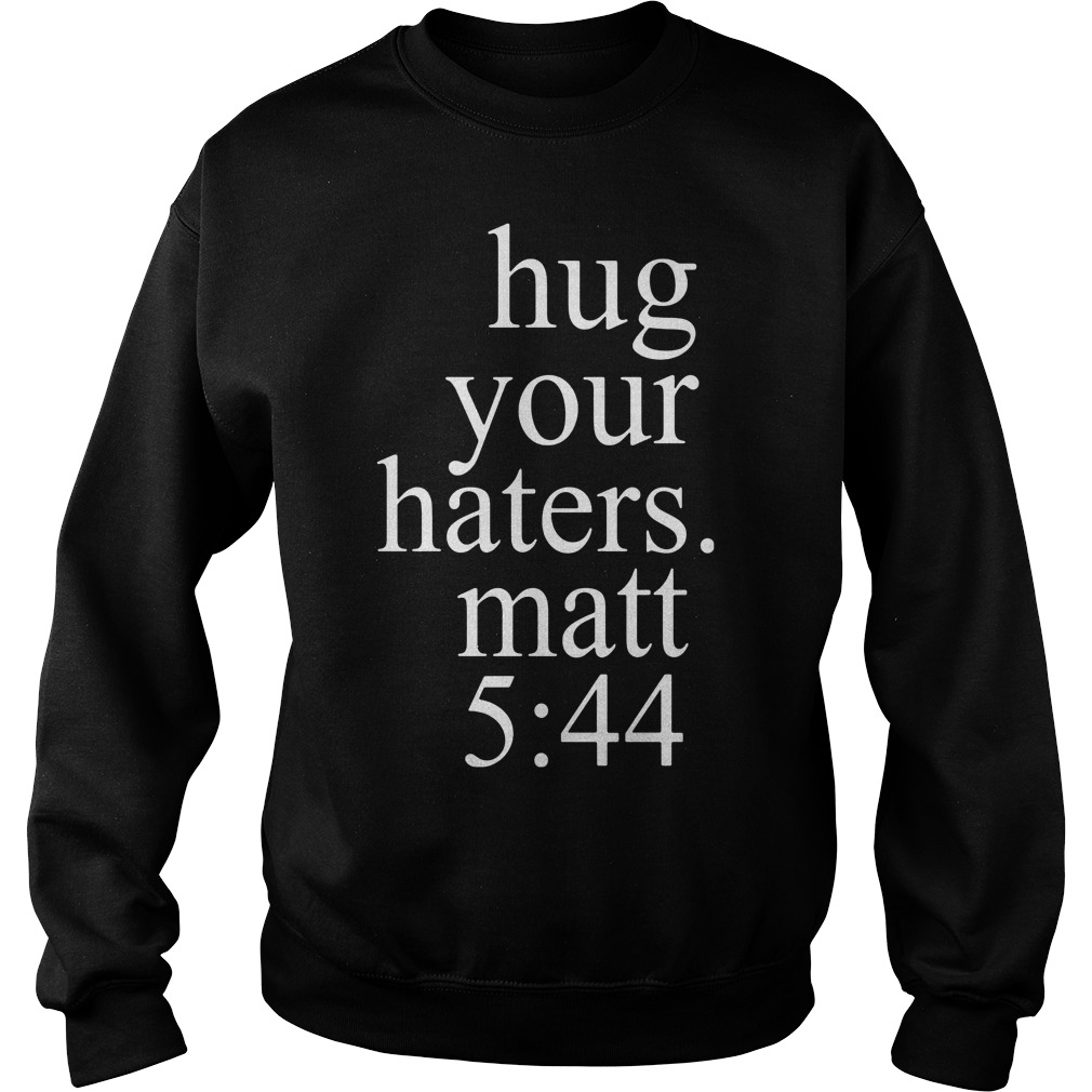 Hug Your Haters Matt 5 44 Religious Bible Sweat Shirt