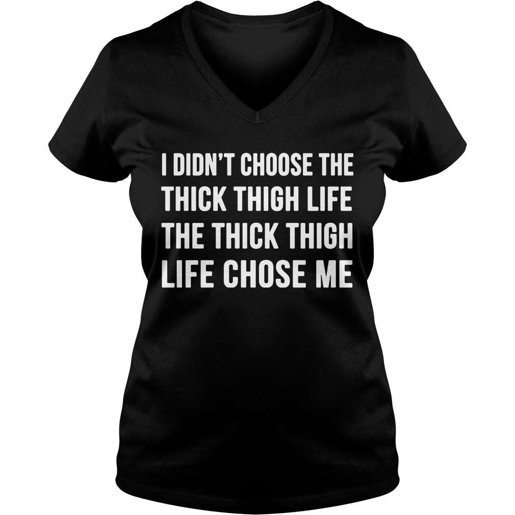 I Didnt Choose The Thick Thigh Life The Thick Thigh Life Chose Me Ladies V Neck