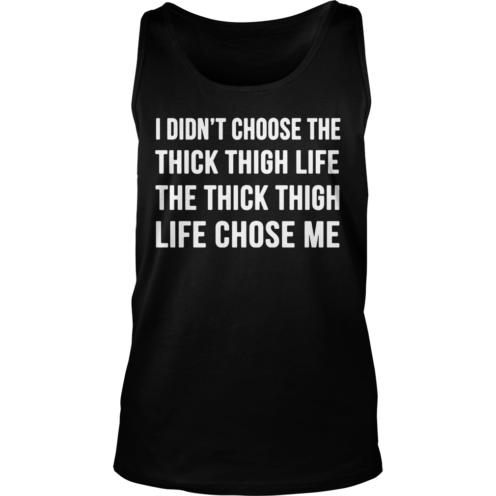 I Didnt Choose The Thick Thigh Life The Thick Thigh Life Chose Me Unisex Tank Top