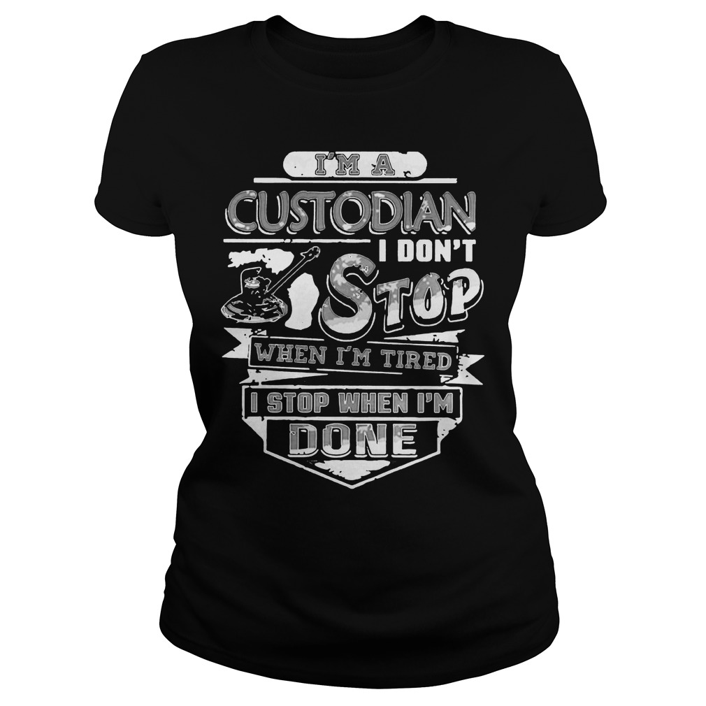 Im A Custodian I Dont Stop When Im Tired Ladies Tee