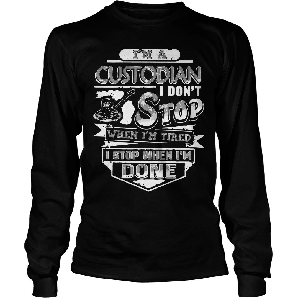 Im A Custodian I Dont Stop When Im Tired Unisex Longsleeve Tee