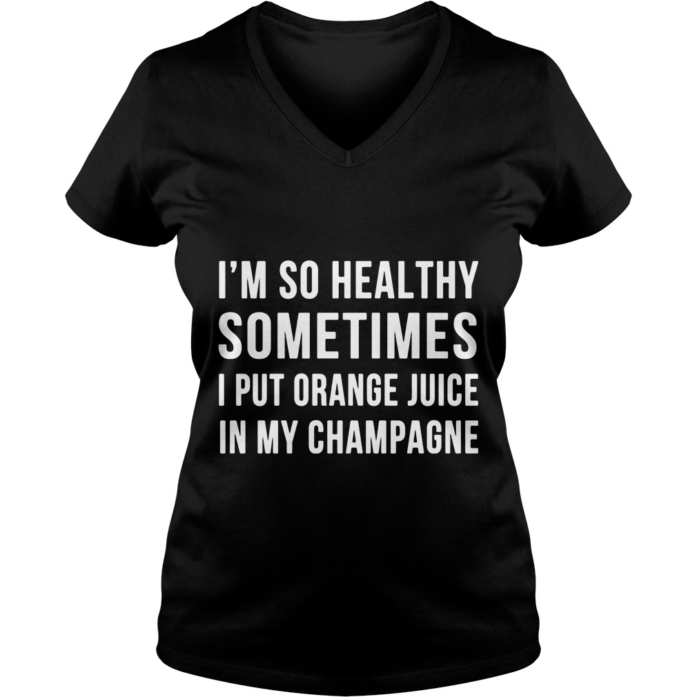 Im Healthy Sometimes Put Orange Juice Champagne Ladies V Neck