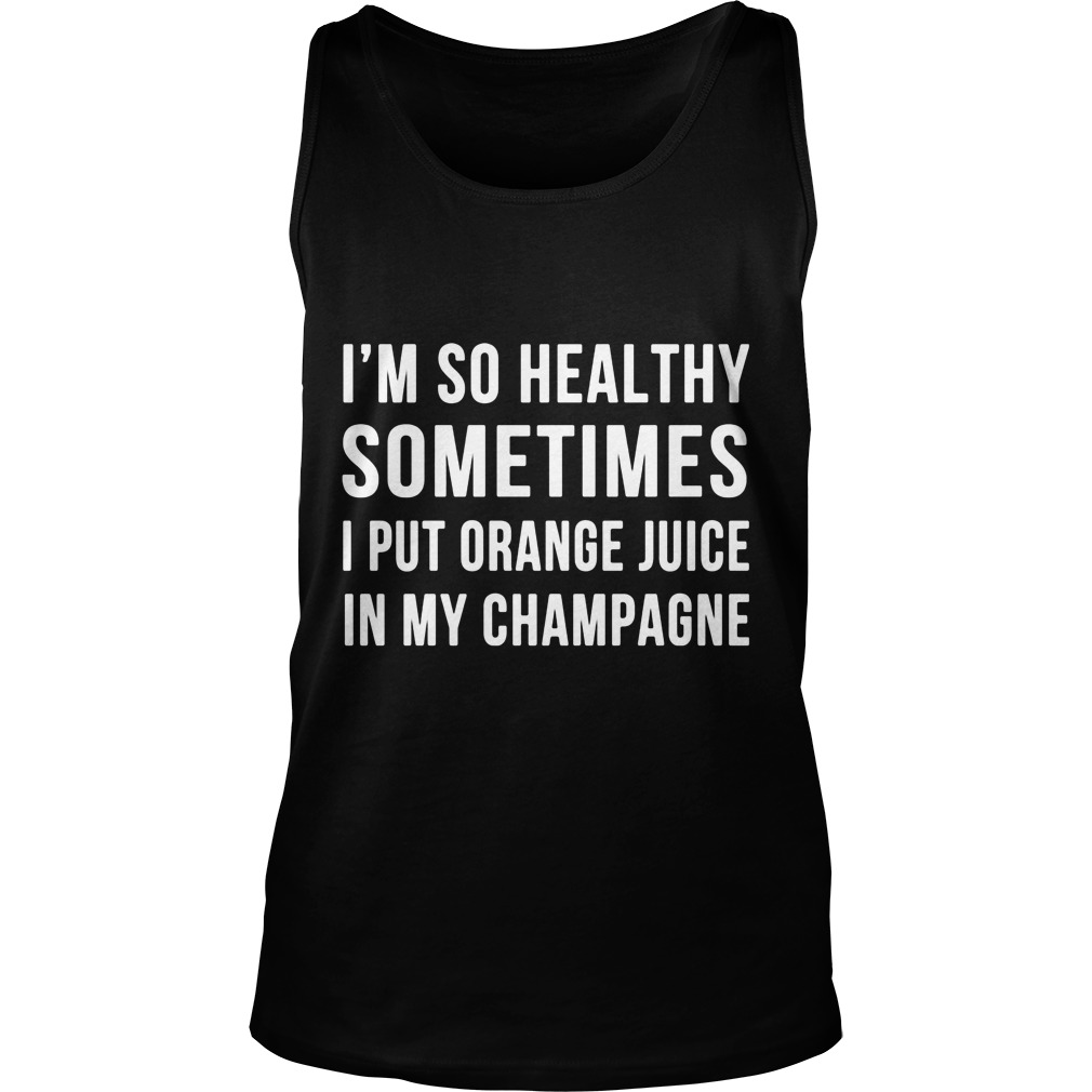 Im Healthy Sometimes Put Orange Juice Champagne Unisex Tank Top