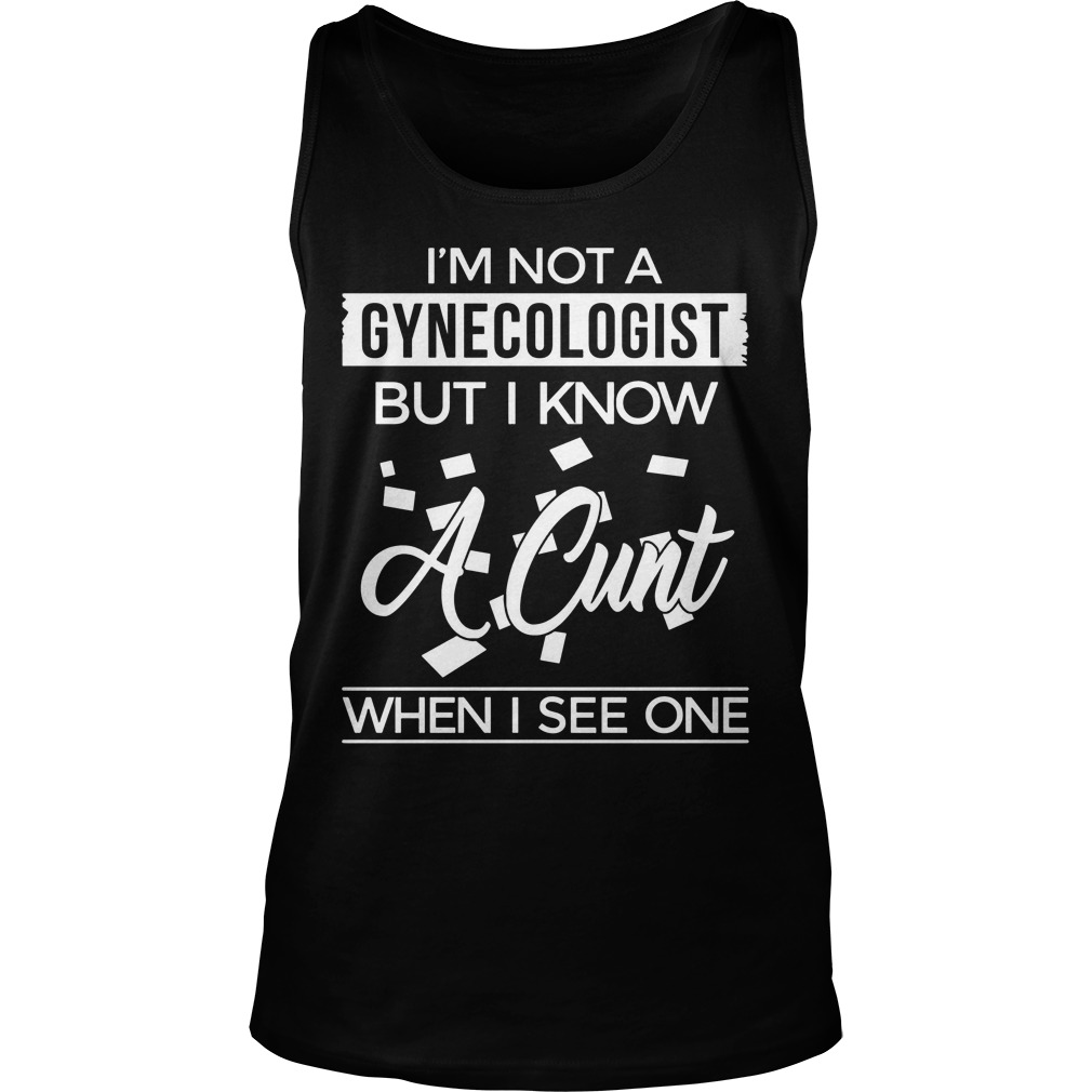Im Not A Gynecologist But I Know A Cunt When I See One Unisex Tank Top