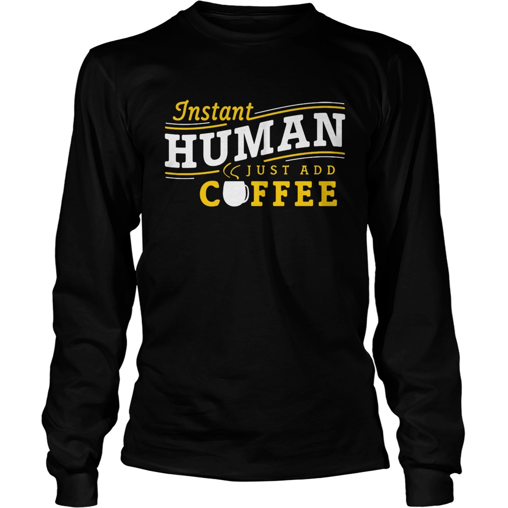 Instant Human Just Add Coffee Unisex Longsleeve Tee