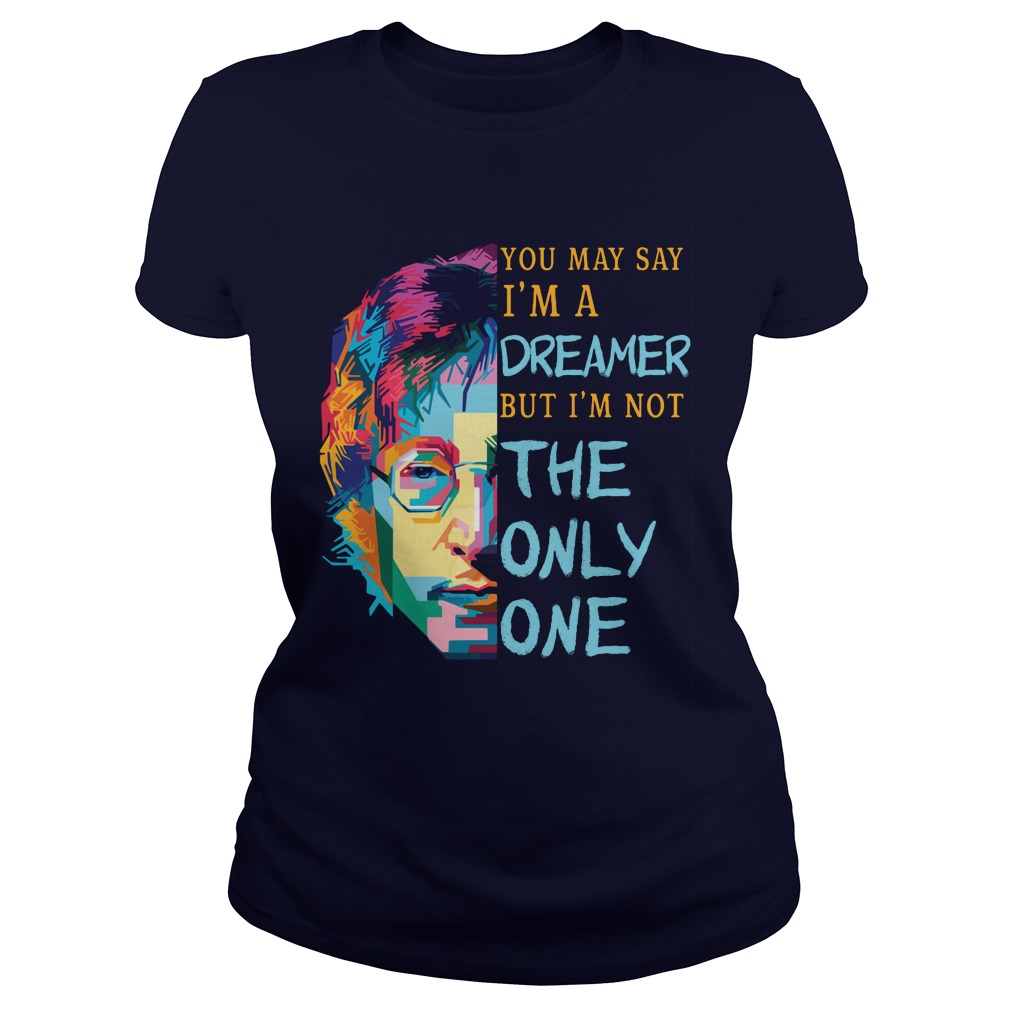 John Lennon May Say Im Dreamer Im Not One Ladies Tee