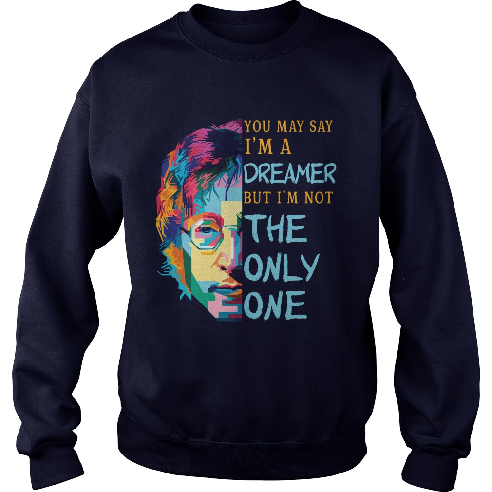 John Lennon May Say Im Dreamer Im Not One Sweat Shirt