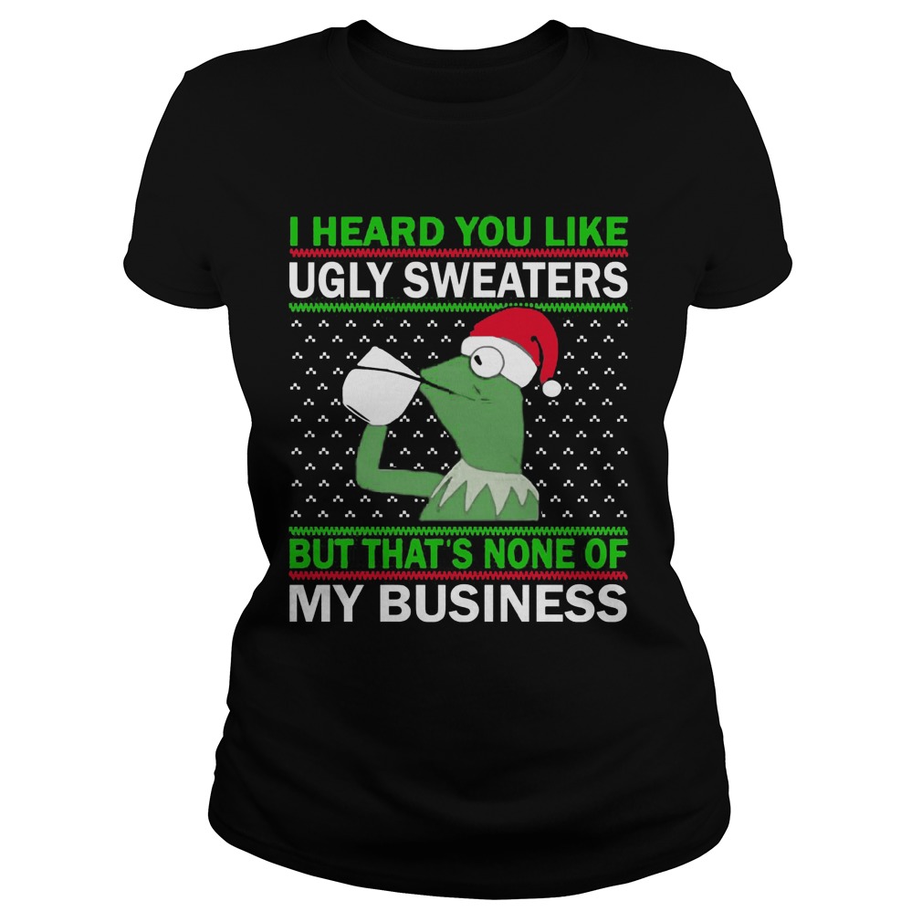 Kermit Frog I Heard You Like Ugly Sweaters But Thats None Of My Business Ladies Tee