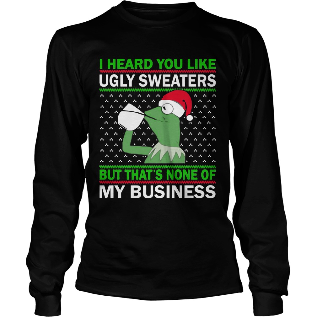 Kermit Frog I Heard You Like Ugly Sweaters But Thats None Of My Business Unisex Longsleeve Tee