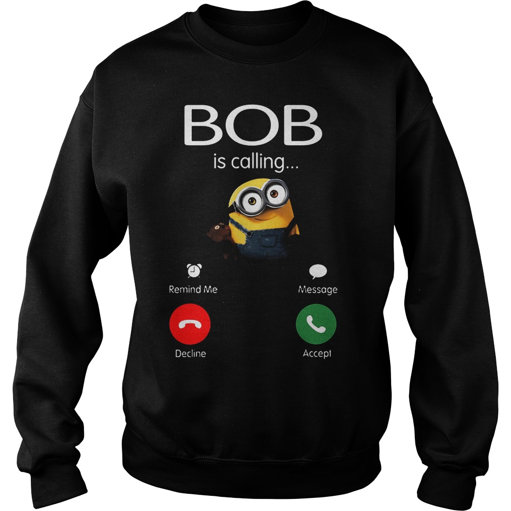 Minion Bob Is Calling Sweat Shirt