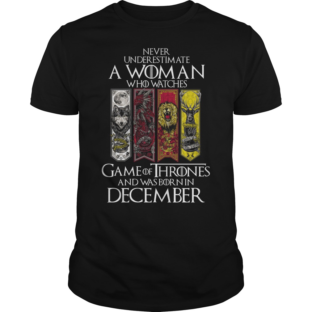 Never Underestimate A Woman Who Watches Game Of Thrones And Was Born In December Guys Tee