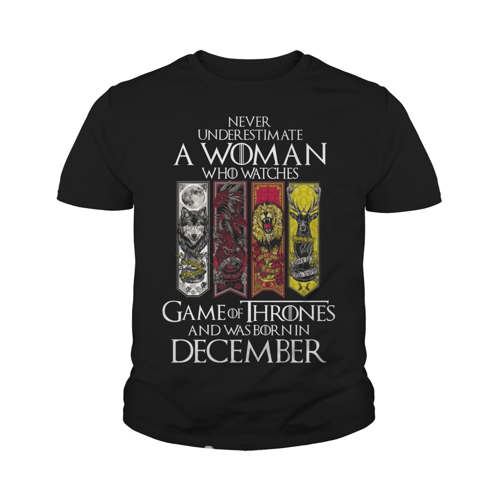 Never Underestimate A Woman Who Watches Game Of Thrones And Was Born In December Youth Tee