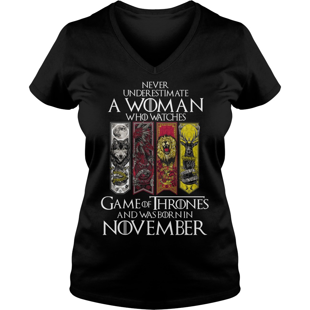 Never Underestimate A Woman Who Watches Game Of Thrones And Was Born In November Ladies V Neck
