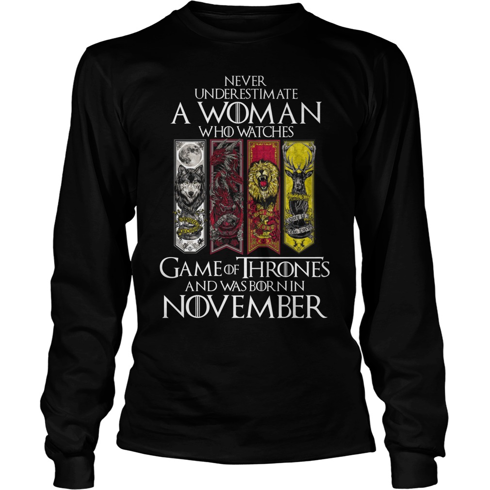 Never Underestimate A Woman Who Watches Game Of Thrones And Was Born In November Unisex Longsleeve Tee