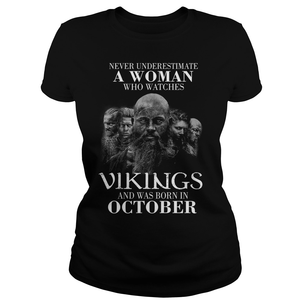 Never Underestimate A Woman Who Watches Vikings And Was Born In October Ladies Tee
