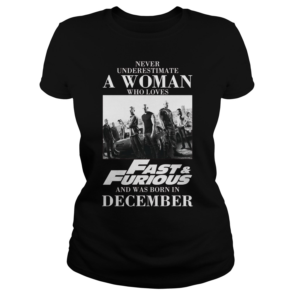 Never Understimate A Woman Who Loves Fast Furious And Was Born In December Ladies Tee