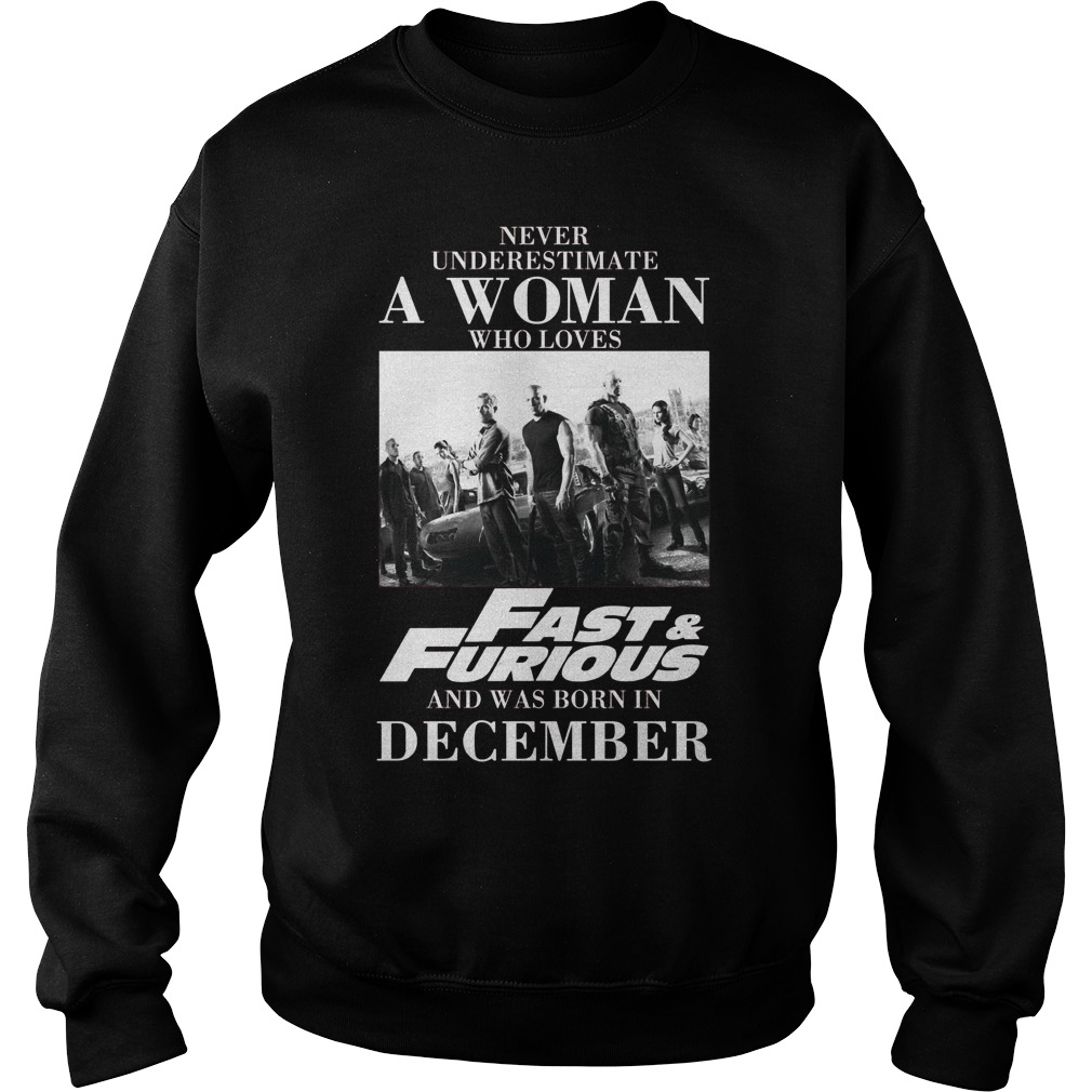 Never Understimate A Woman Who Loves Fast Furious And Was Born In December Sweat Shirt