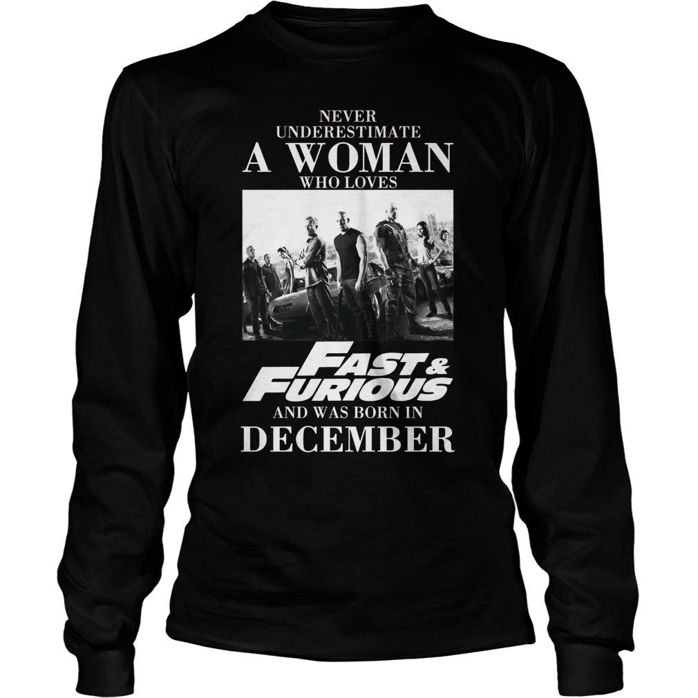 Never Understimate A Woman Who Loves Fast Furious And Was Born In December Unisex Longsleeve Tee