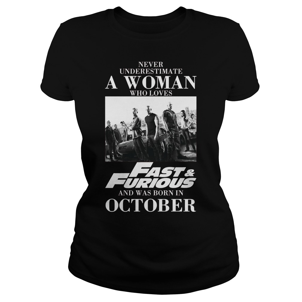 Never Understimate A Woman Who Loves Fast Furious And Was Born In October Ladies Tee