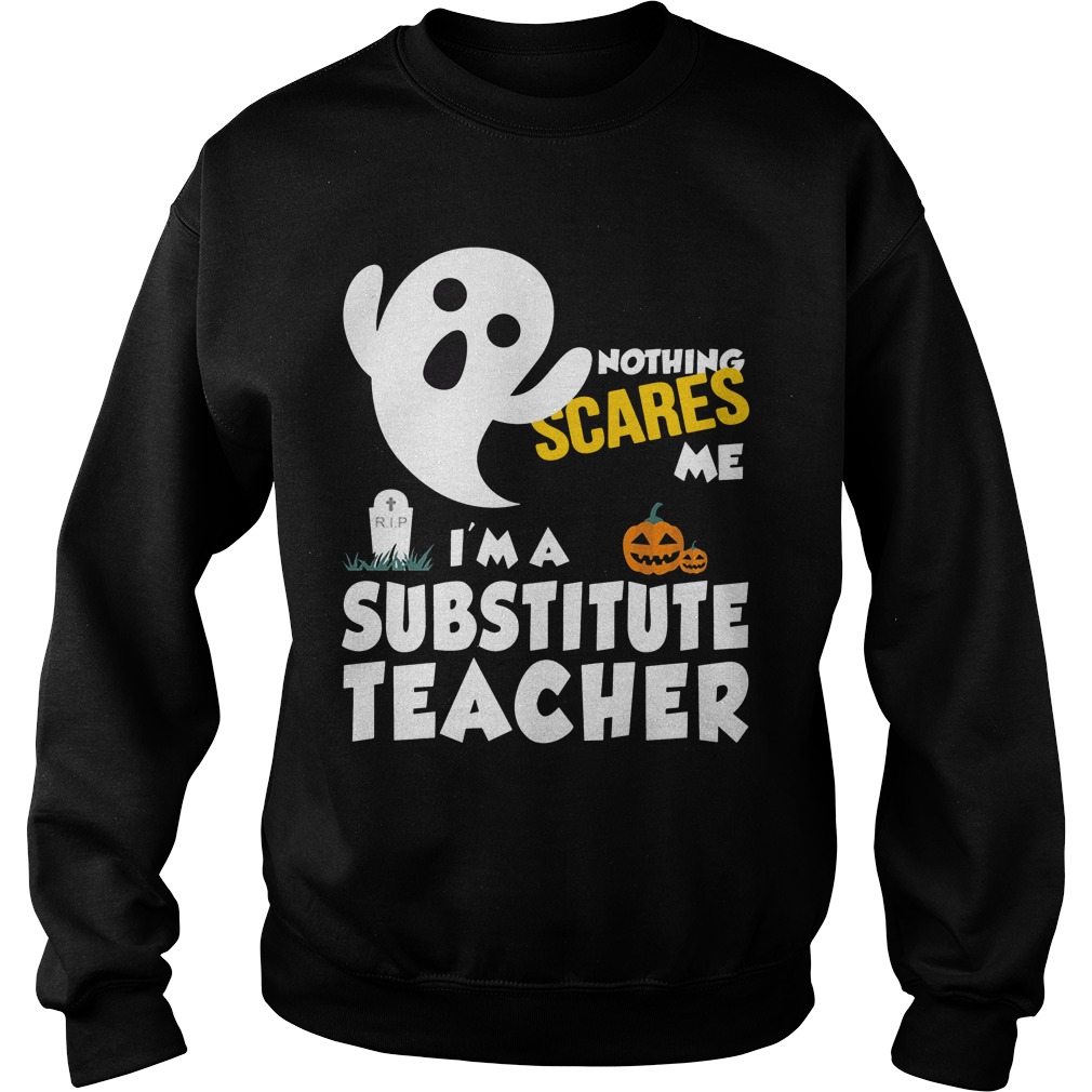 Nothing Scares Im Substitute Teacher Sweat Shirt