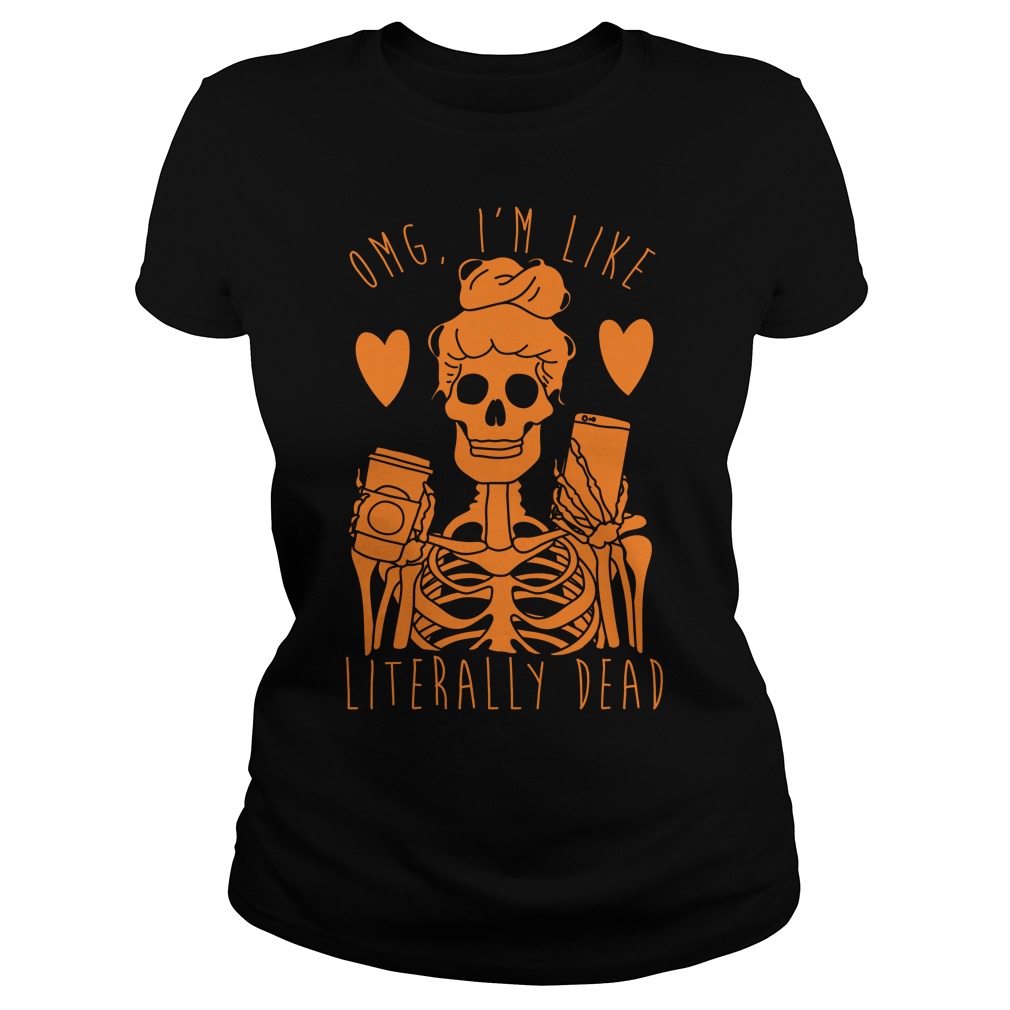 Omg Im Like Literally Dead Ladies Tee