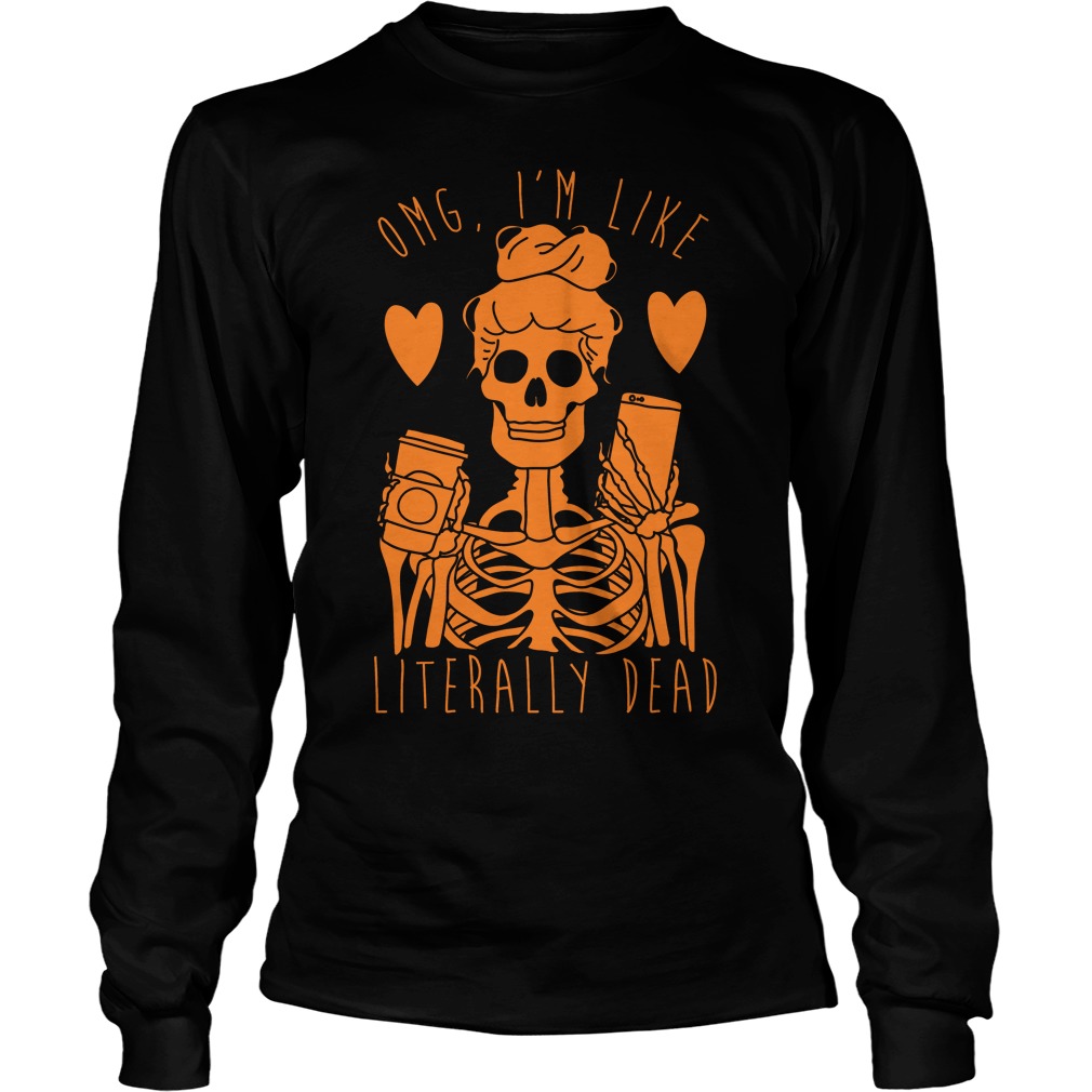 Omg Im Like Literally Dead Unisex Longsleeve Tee