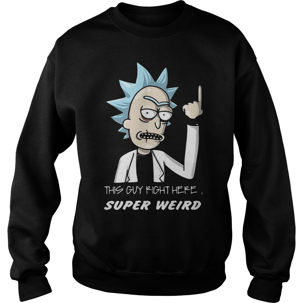 Rick And Morty This Guy Right Here Super Weird Sweat Shirt