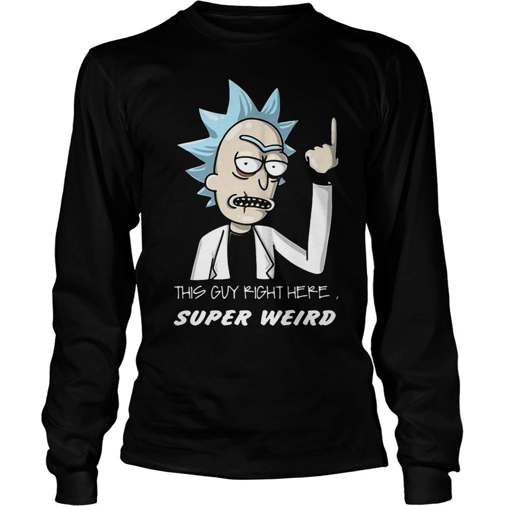 Rick And Morty This Guy Right Here Super Weird Unisex Longsleeve Tee