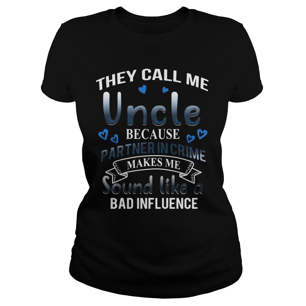 They Call Me Uncle Because Partner In Crime Makes Me Sound Like A Bad Ladies Tee