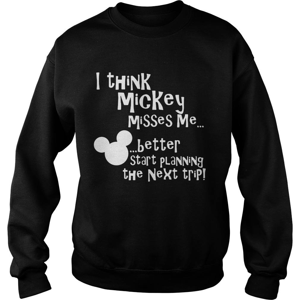 Think Mickey Misses Better Start Planning Next Trip Sweat Shirt