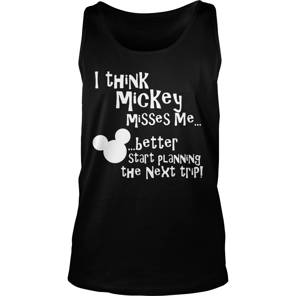 Think Mickey Misses Better Start Planning Next Trip Tank Top