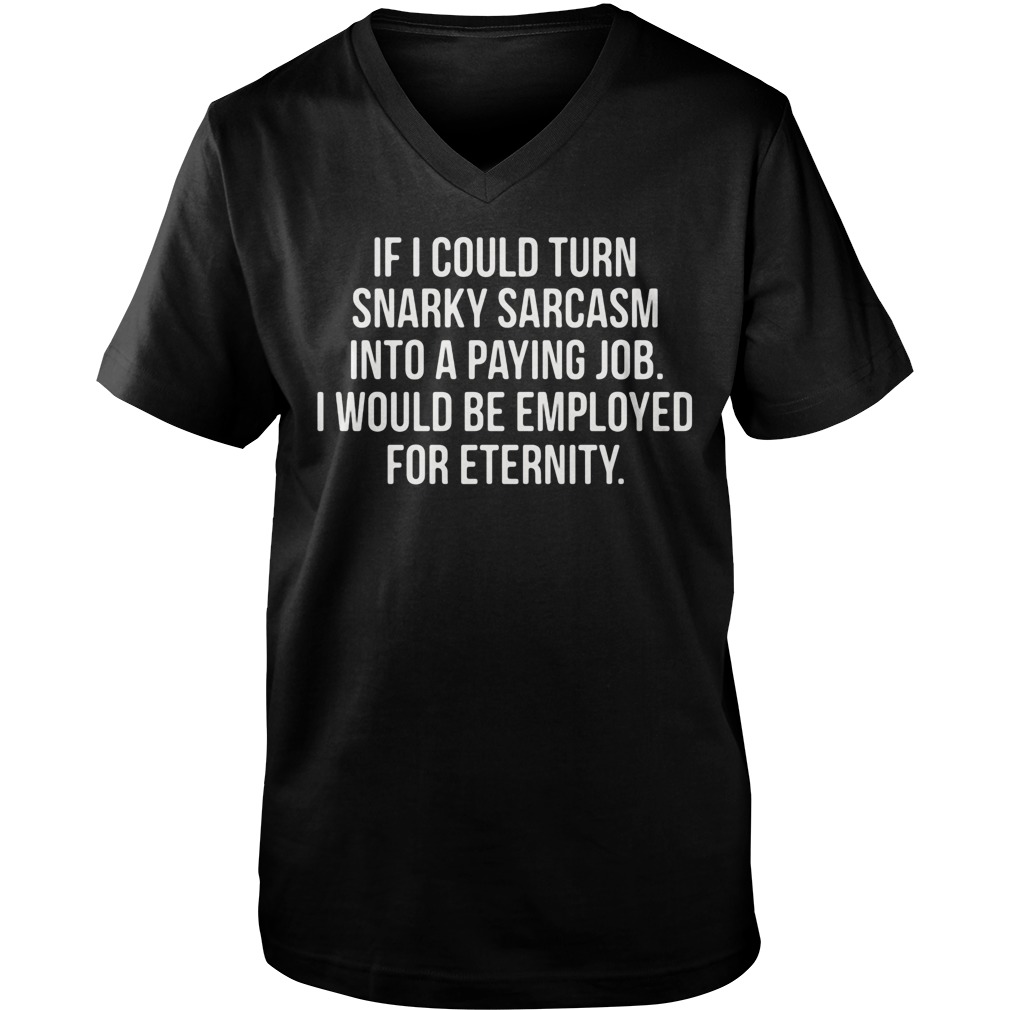 Turn Snarky Sarcasm Paying Job Emplayed Eternity Guys V Neck
