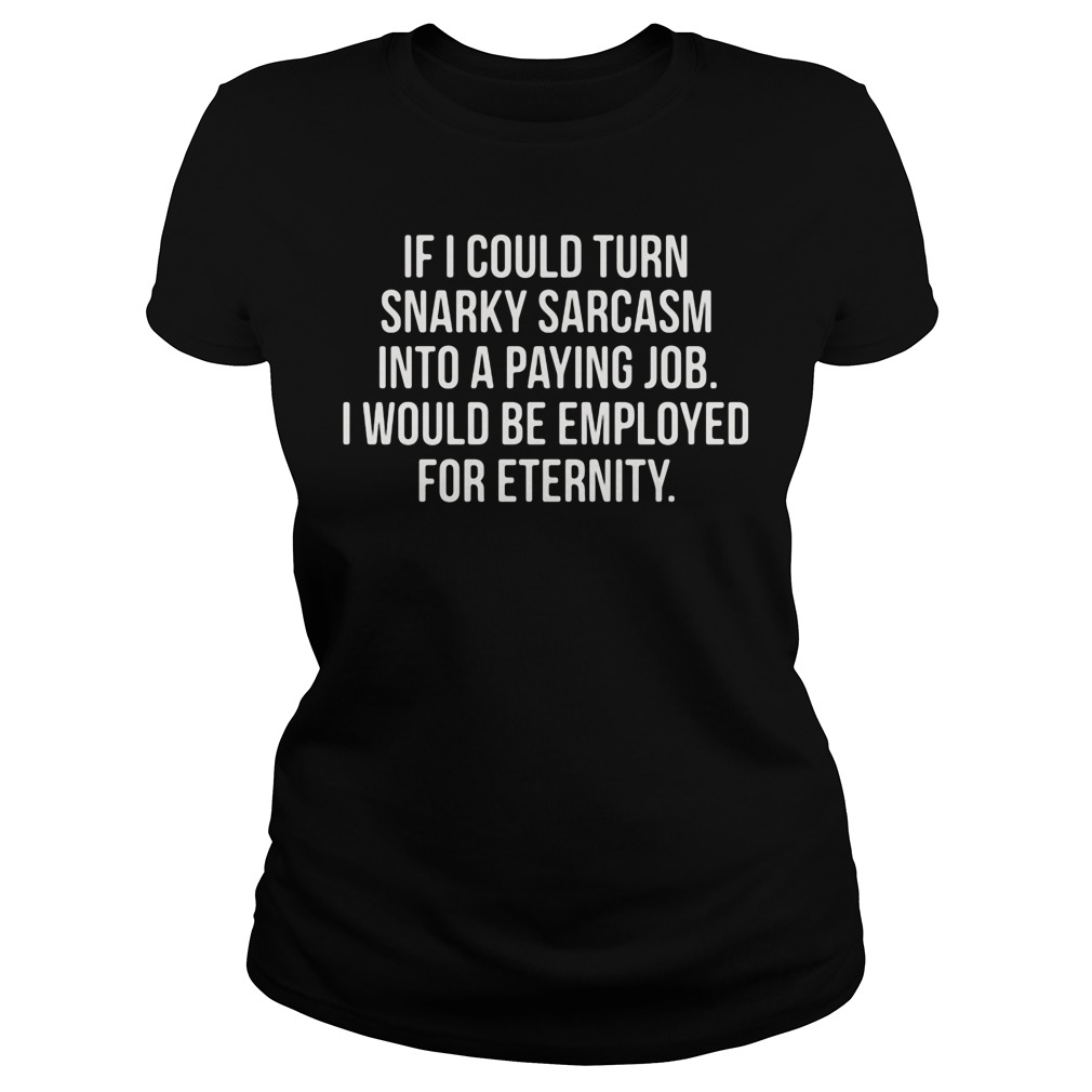 Turn Snarky Sarcasm Paying Job Emplayed Eternity Ladies Tee