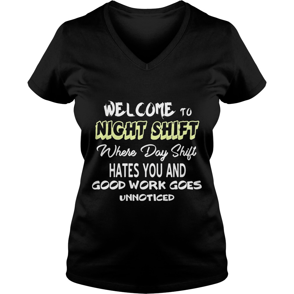 Welcome Night Shift Day Shift Hates Good Work Goes Unnoticed Shirt Hoodie Sweater Ladies T Ladies V Neck