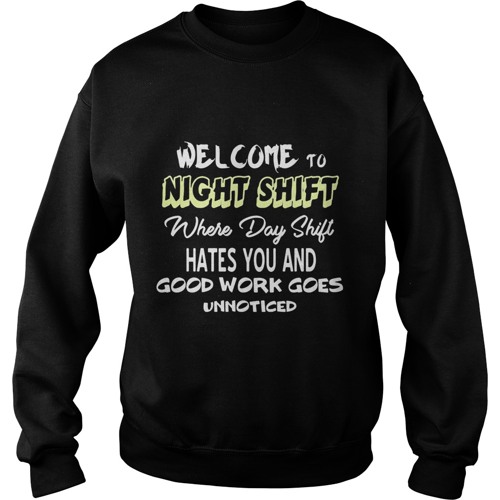 Welcome Night Shift Day Shift Hates Good Work Goes Unnoticed Shirt Hoodie Sweater Ladies T Sweat Shirt