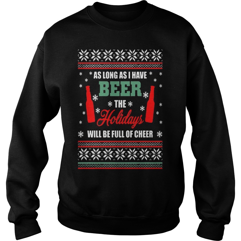 As Long As I Have Beer The Holidays Will Be Full Of Cheer Sweater