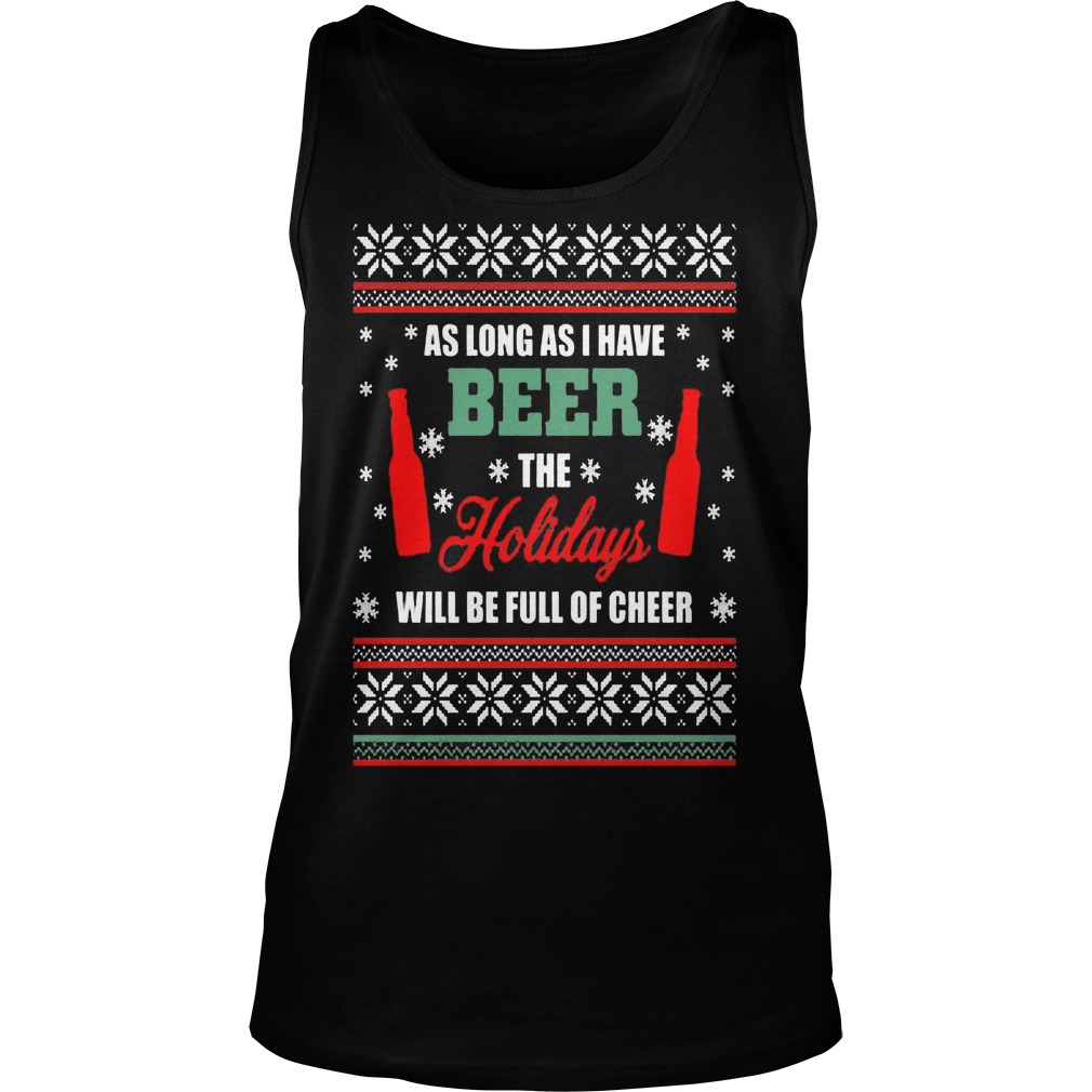As Long As I Have Beer The Holidays Will Be Full Of Cheer Tanktop