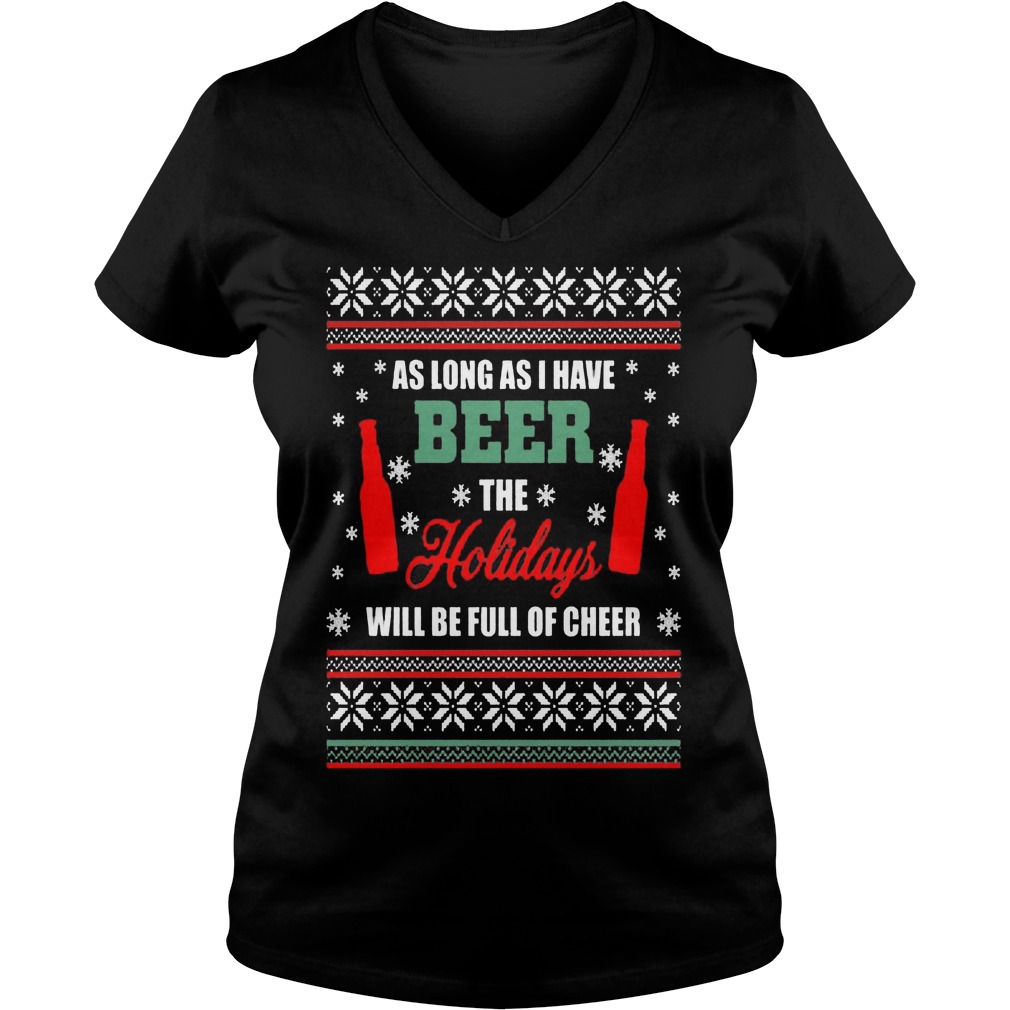 As Long As I Have Beer The Holidays Will Be Full Of Cheer Vneck