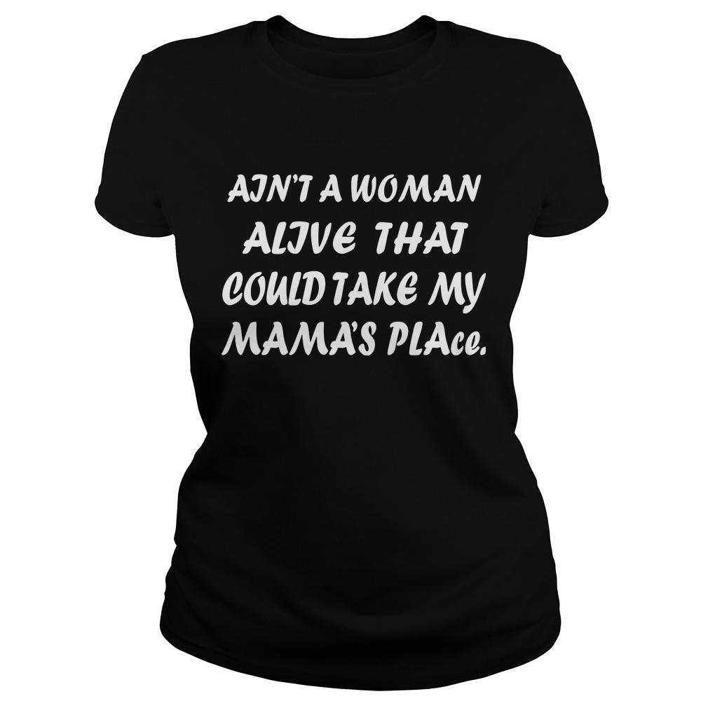 Aint A Woman Alive Could Take My Mamas Place Ladies Tee
