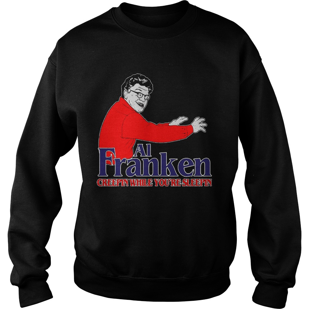 Al Franken Creepin Youre Sleepin Sweat Shirt