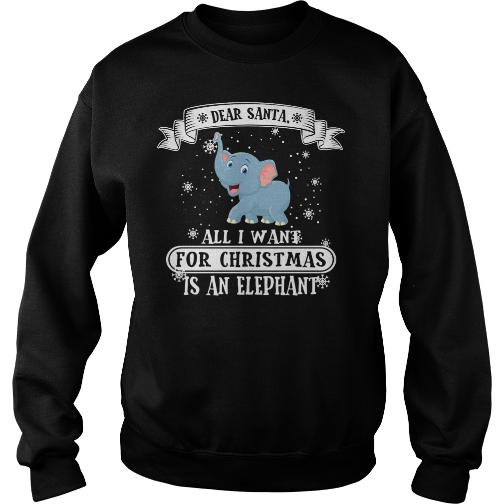All I Want For Christmas Is An Elephant Sweat Shirt