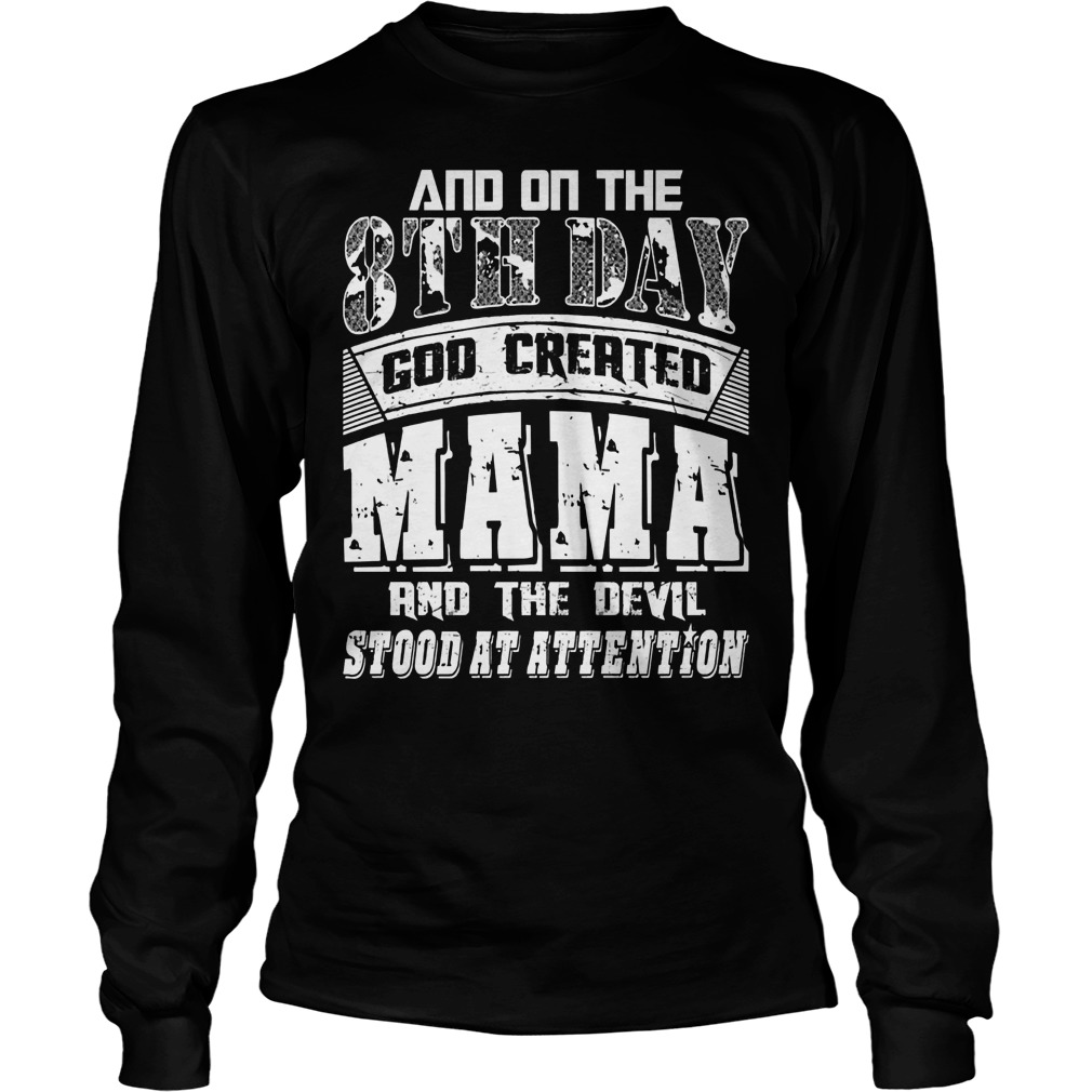 And On The 8th Day Good Created Mama And The Devil Stood At Attention Unisex Longsleeve Tee