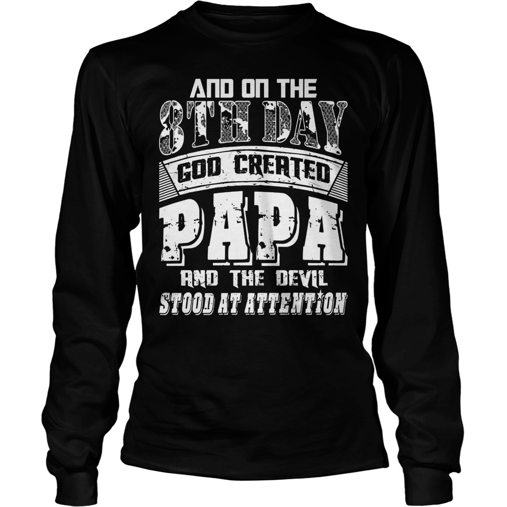 And On The 8th Day Good Created Papa And The Devil Stood At Attention Unisex Longsleeve Tee