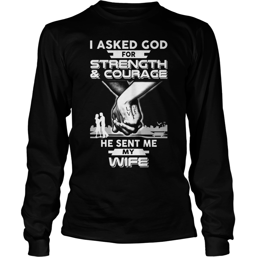 Asked God Strength Courage Sent Wife Longsleeve Tee