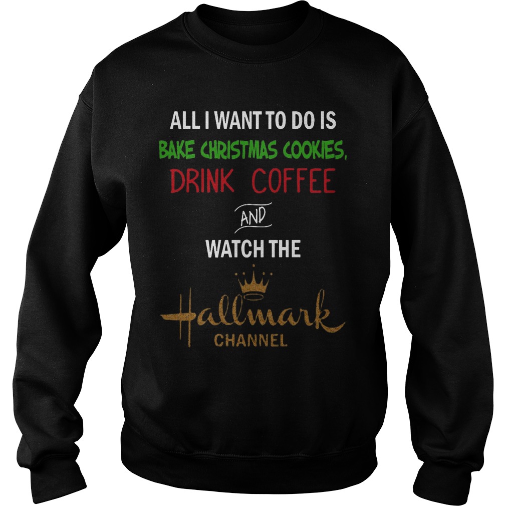 Bake Christmas Cookies Drink Coffee Watch Hallmark Channel Sweat Shirt